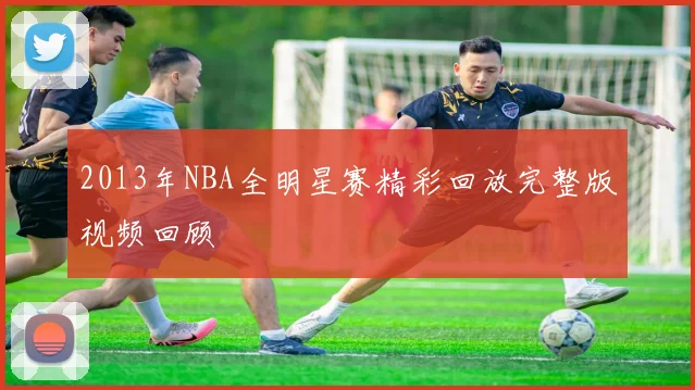 2013年NBA全明星赛精彩回放完整版视频回顾