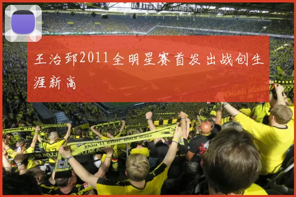 王治郅2011全明星赛首发出战创生涯新高