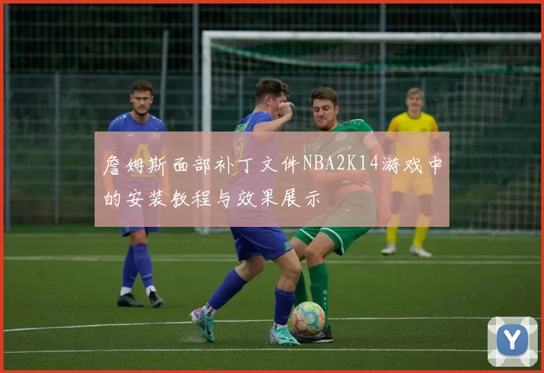 詹姆斯面部补丁文件NBA2K14游戏中的安装教程与效果展示