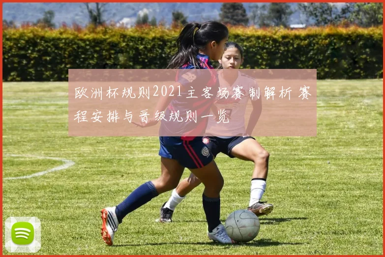 欧洲杯规则2021主客场赛制解析 赛程安排与晋级规则一览