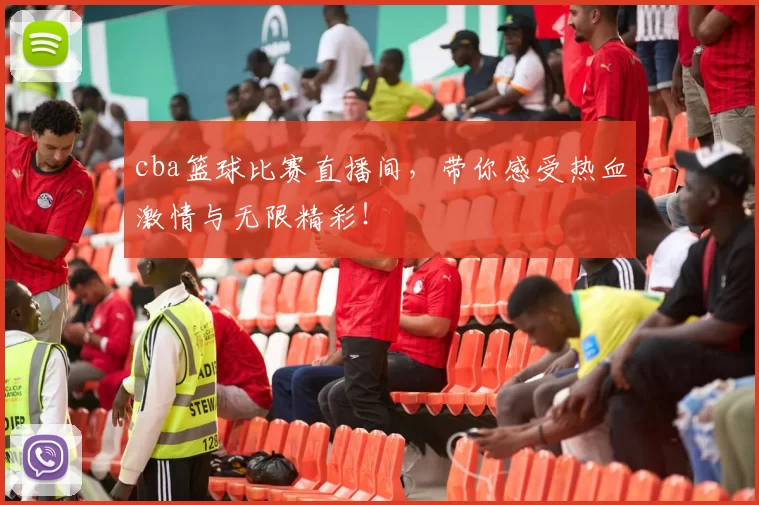 cba篮球比赛直播间，带你感受热血激情与无限精彩！