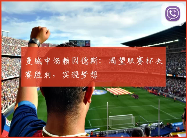 曼城中场赖因德斯：渴望联赛杯决赛胜利，实现梦想