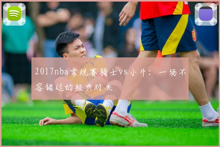 2017nba常规赛骑士vs小牛：一场不容错过的经典对决